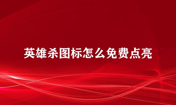 英雄杀图标怎么免费点亮