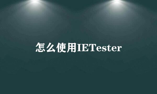 怎么使用IETester