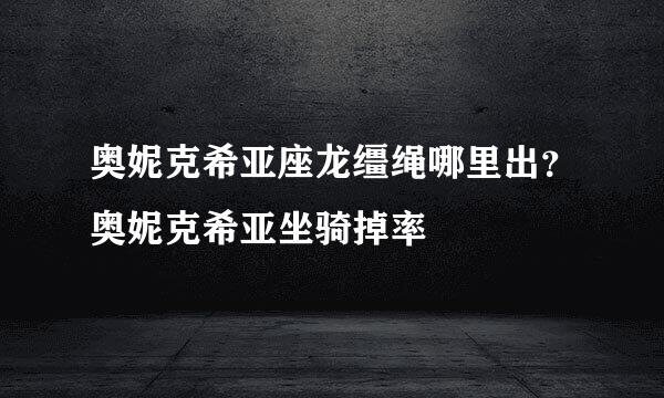 奥妮克希亚座龙缰绳哪里出？奥妮克希亚坐骑掉率