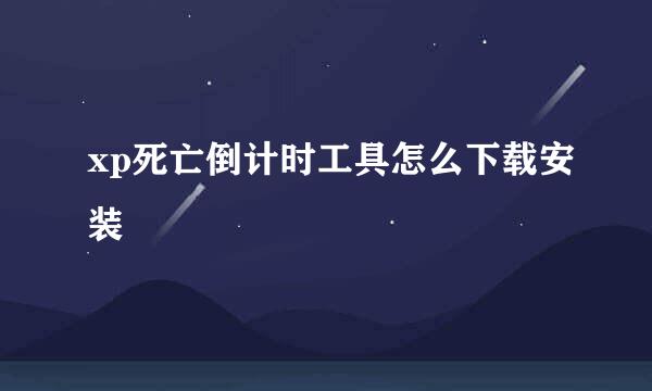xp死亡倒计时工具怎么下载安装