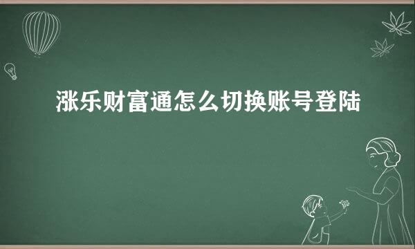 涨乐财富通怎么切换账号登陆
