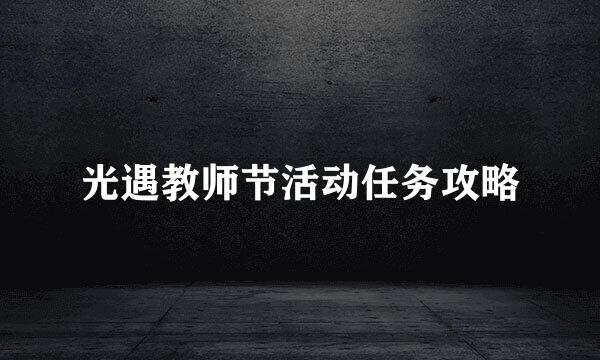 光遇教师节活动任务攻略