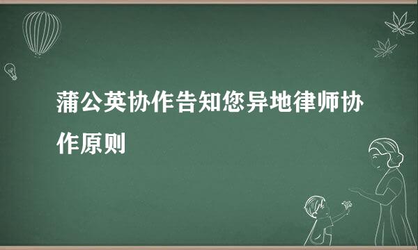 蒲公英协作告知您异地律师协作原则