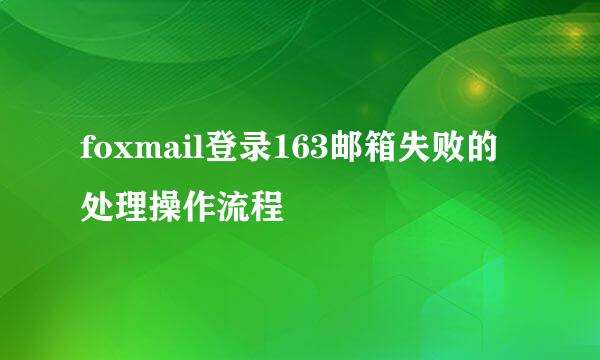 foxmail登录163邮箱失败的处理操作流程