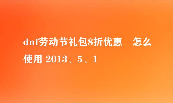 dnf劳动节礼包8折优惠劵怎么使用 2013、5、1