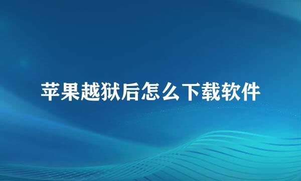 苹果越狱后怎么下载软件