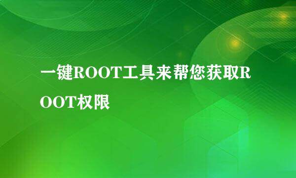 一键ROOT工具来帮您获取ROOT权限