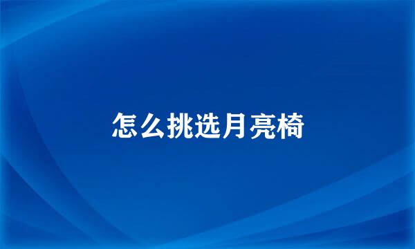 怎么挑选月亮椅
