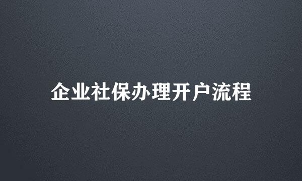 企业社保办理开户流程