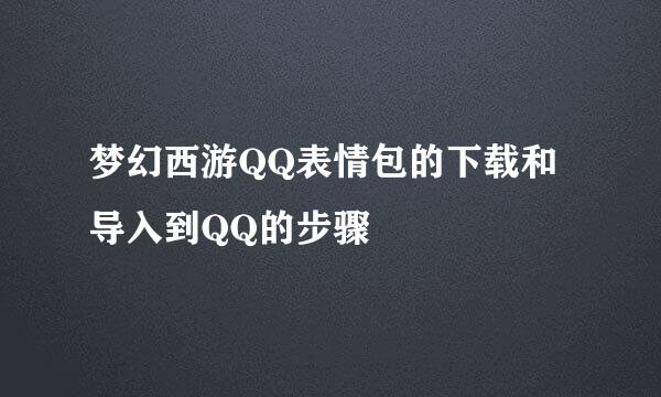 梦幻西游QQ表情包的下载和导入到QQ的步骤