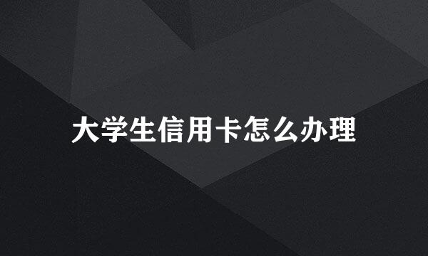 大学生信用卡怎么办理