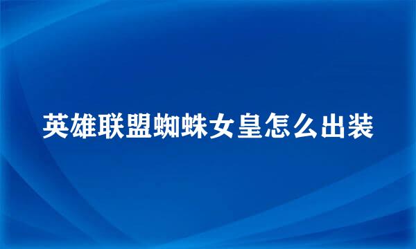 英雄联盟蜘蛛女皇怎么出装