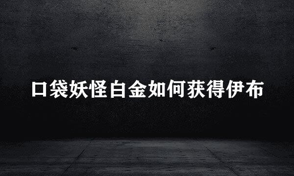 口袋妖怪白金如何获得伊布