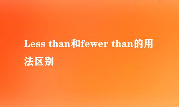 Less than和fewer than的用法区别