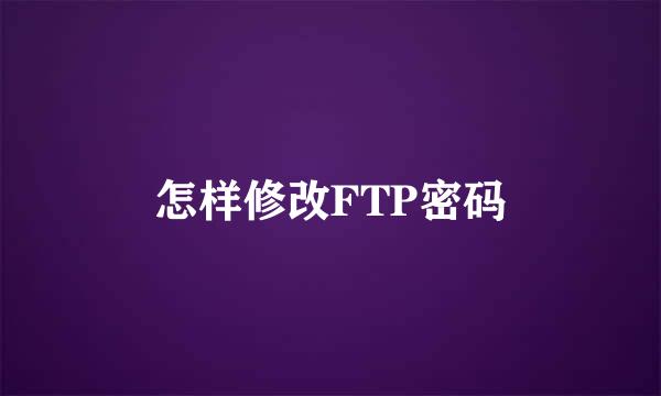 怎样修改FTP密码
