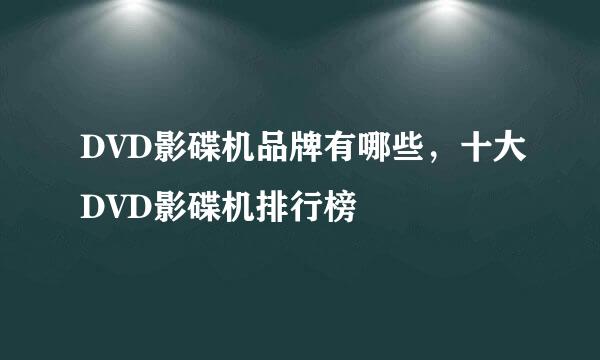 DVD影碟机品牌有哪些，十大DVD影碟机排行榜