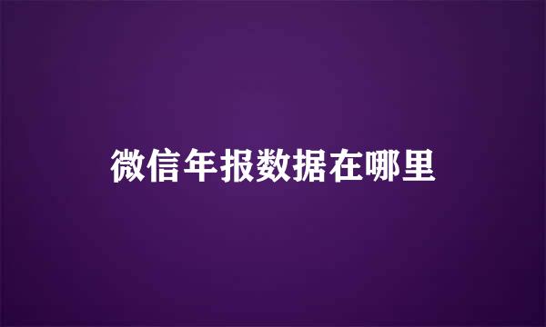 微信年报数据在哪里