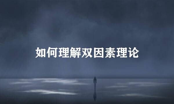 如何理解双因素理论