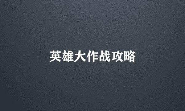 英雄大作战攻略