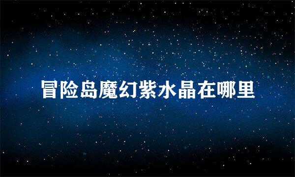 冒险岛魔幻紫水晶在哪里