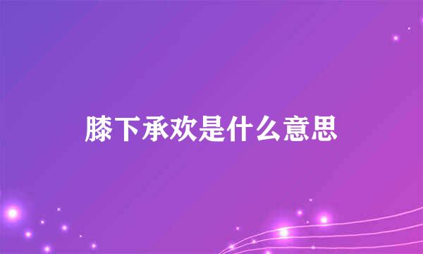 膝下承欢是什么意思