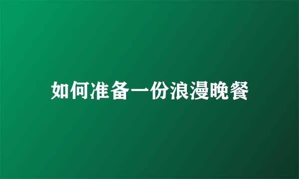如何准备一份浪漫晚餐