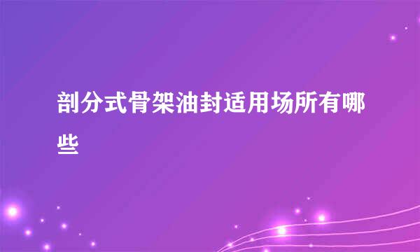 剖分式骨架油封适用场所有哪些