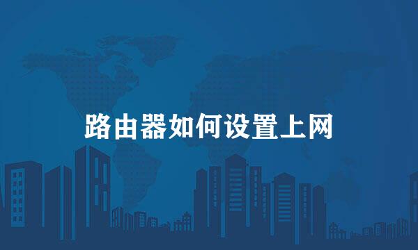 路由器如何设置上网