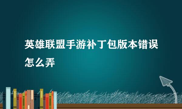 英雄联盟手游补丁包版本错误怎么弄