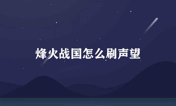 烽火战国怎么刷声望