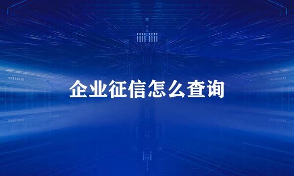 企业征信怎么查询