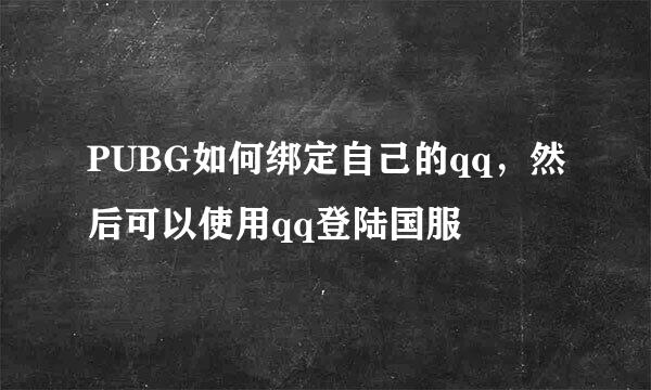 PUBG如何绑定自己的qq，然后可以使用qq登陆国服