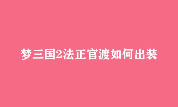 梦三国2法正官渡如何出装