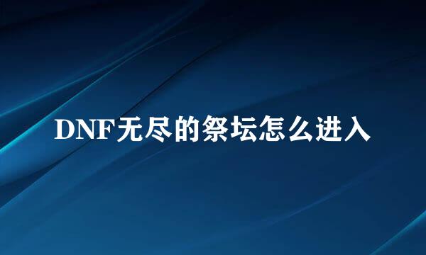 DNF无尽的祭坛怎么进入