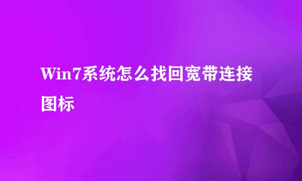 Win7系统怎么找回宽带连接图标