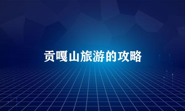 贡嘎山旅游的攻略