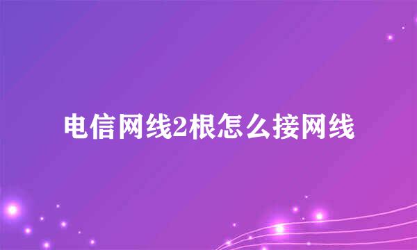 电信网线2根怎么接网线