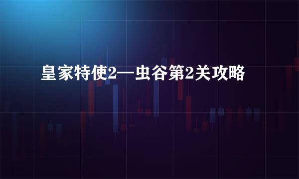 皇家特使2—虫谷第2关攻略