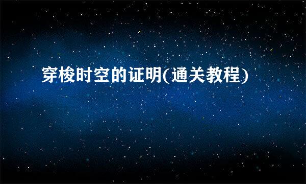 穿梭时空的证明(通关教程)
