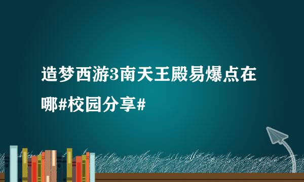 造梦西游3南天王殿易爆点在哪#校园分享#