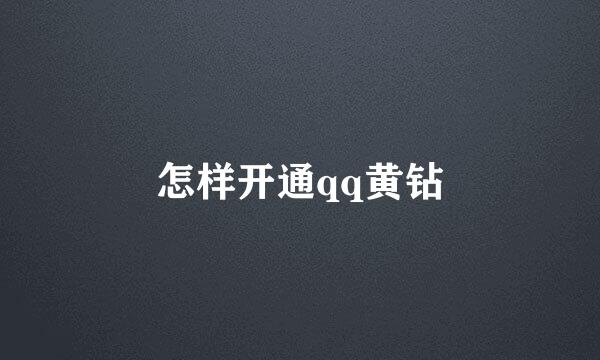 怎样开通qq黄钻