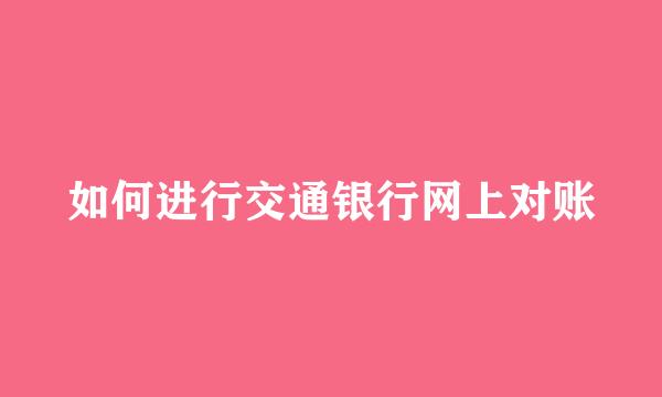 如何进行交通银行网上对账