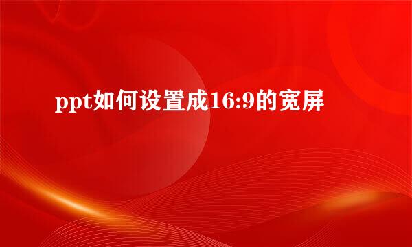 ppt如何设置成16:9的宽屏