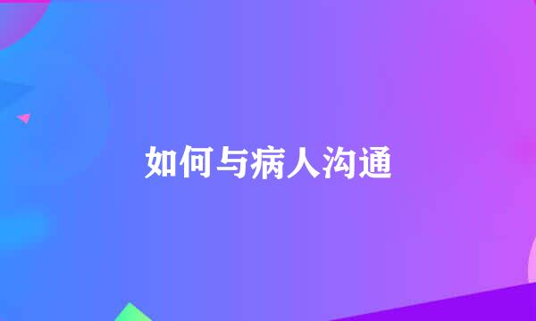 如何与病人沟通