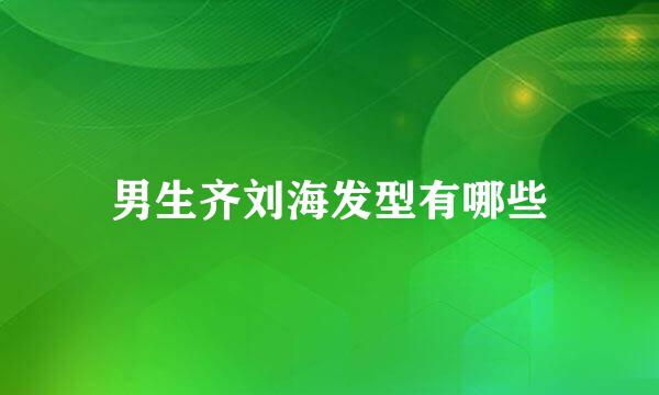 男生齐刘海发型有哪些