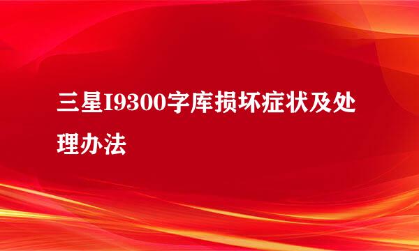三星I9300字库损坏症状及处理办法
