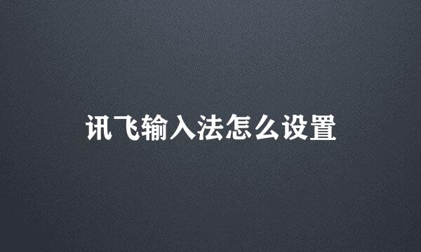 讯飞输入法怎么设置