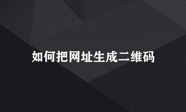 如何把网址生成二维码