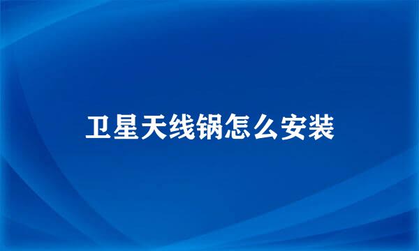 卫星天线锅怎么安装