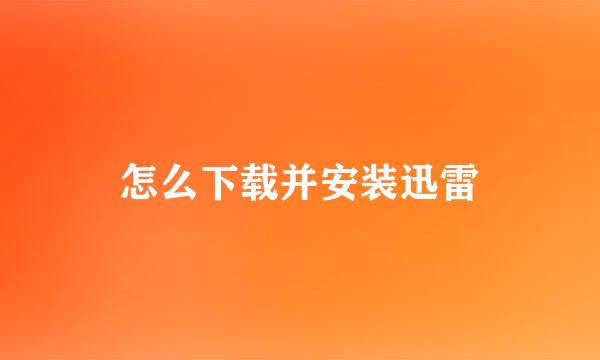 怎么下载并安装迅雷